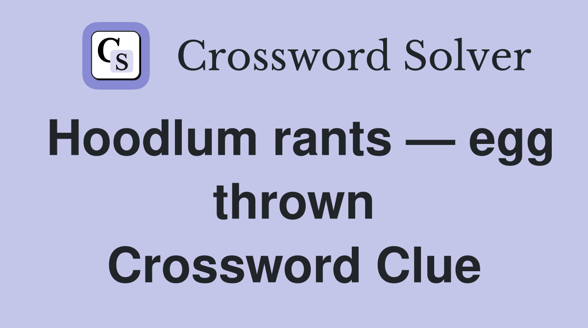Hoodlum rants — egg thrown Crossword Clue