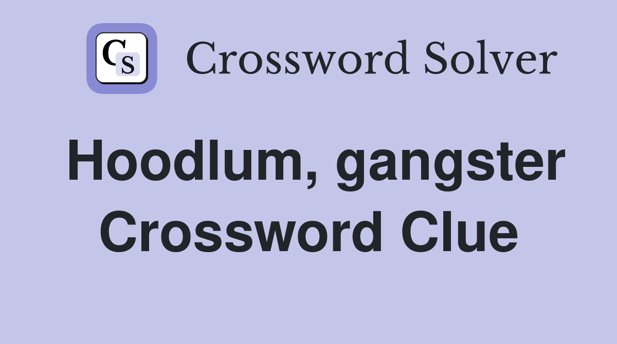 Hoodlum, gangster Crossword Clue