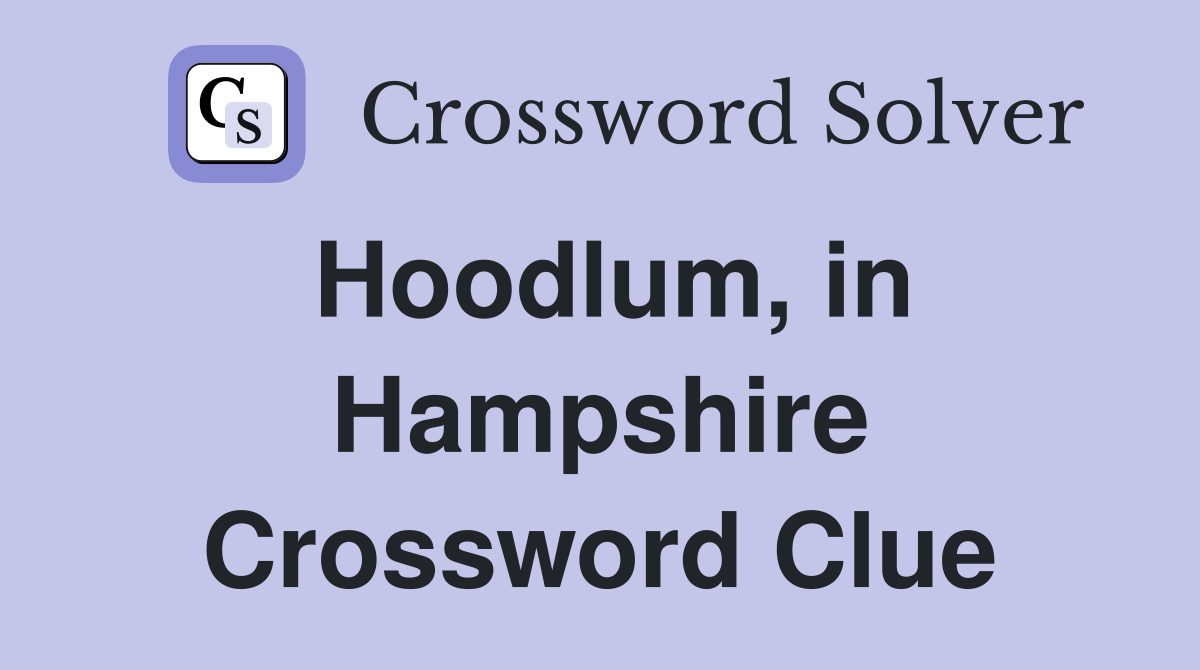 Hoodlum, in Hampshire Crossword Clue