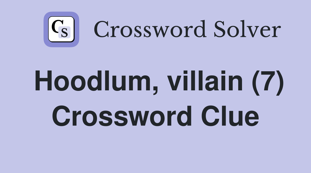 Hoodlum, villain (7) Crossword Clue
