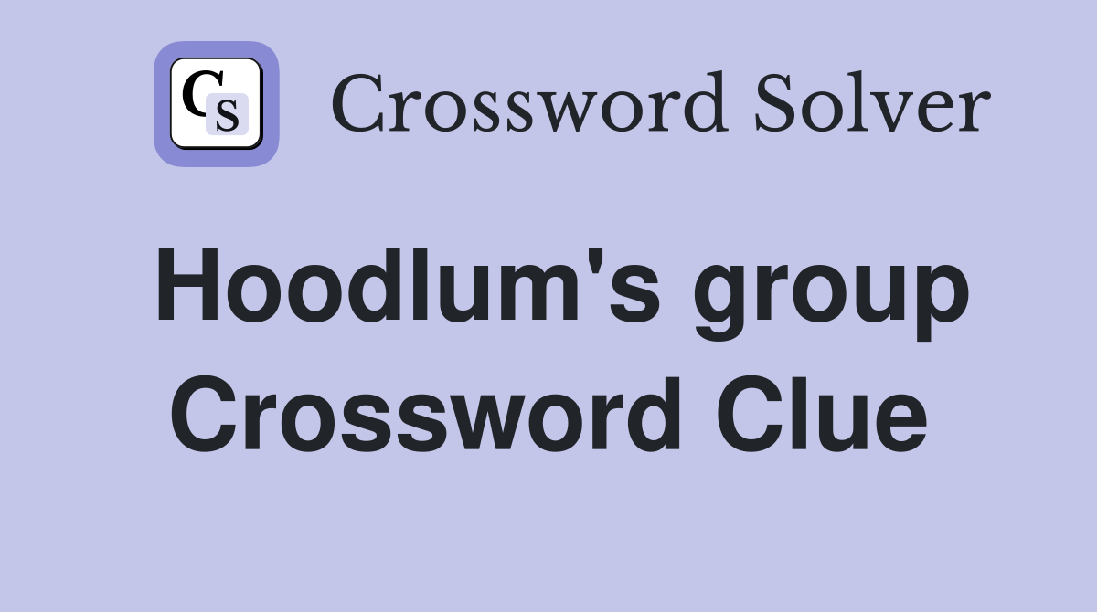 Hoodlum's group Crossword Clue