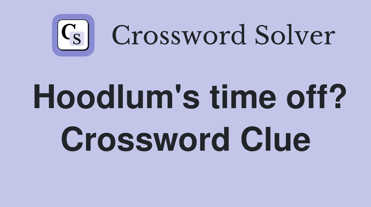 Hoodlum's time off? Crossword Clue