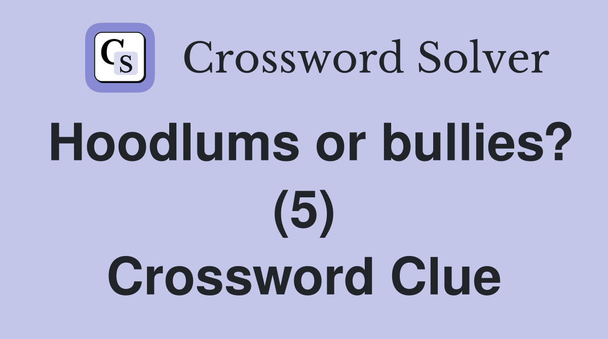 Hoodlums or bullies? (5) Crossword Clue