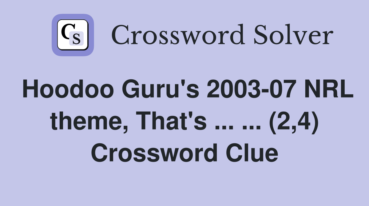 Hoodoo Guru's 2003-07 NRL theme, That's ... ... (2,4) Crossword Clue