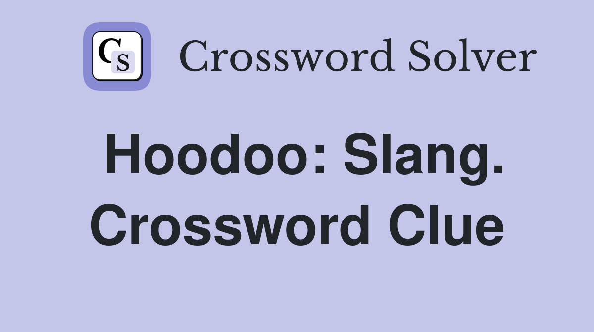 Hoodoo: Slang. Crossword Clue