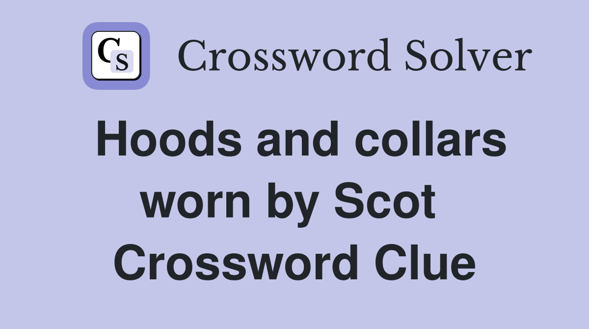 Hoods and collars worn by Scot  Crossword Clue