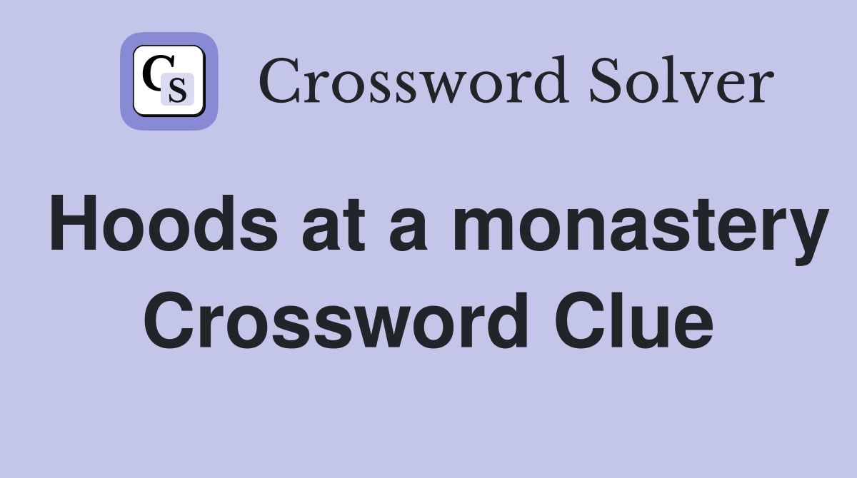 Hoods at a monastery Crossword Clue