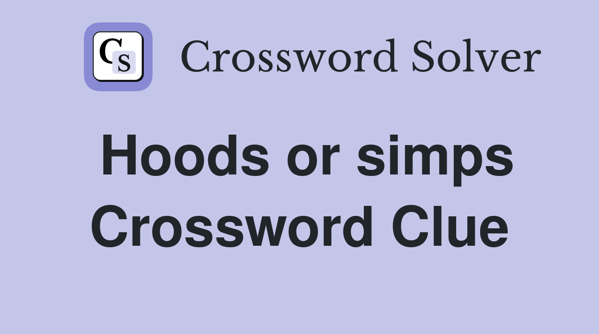 Hoods or simps Crossword Clue