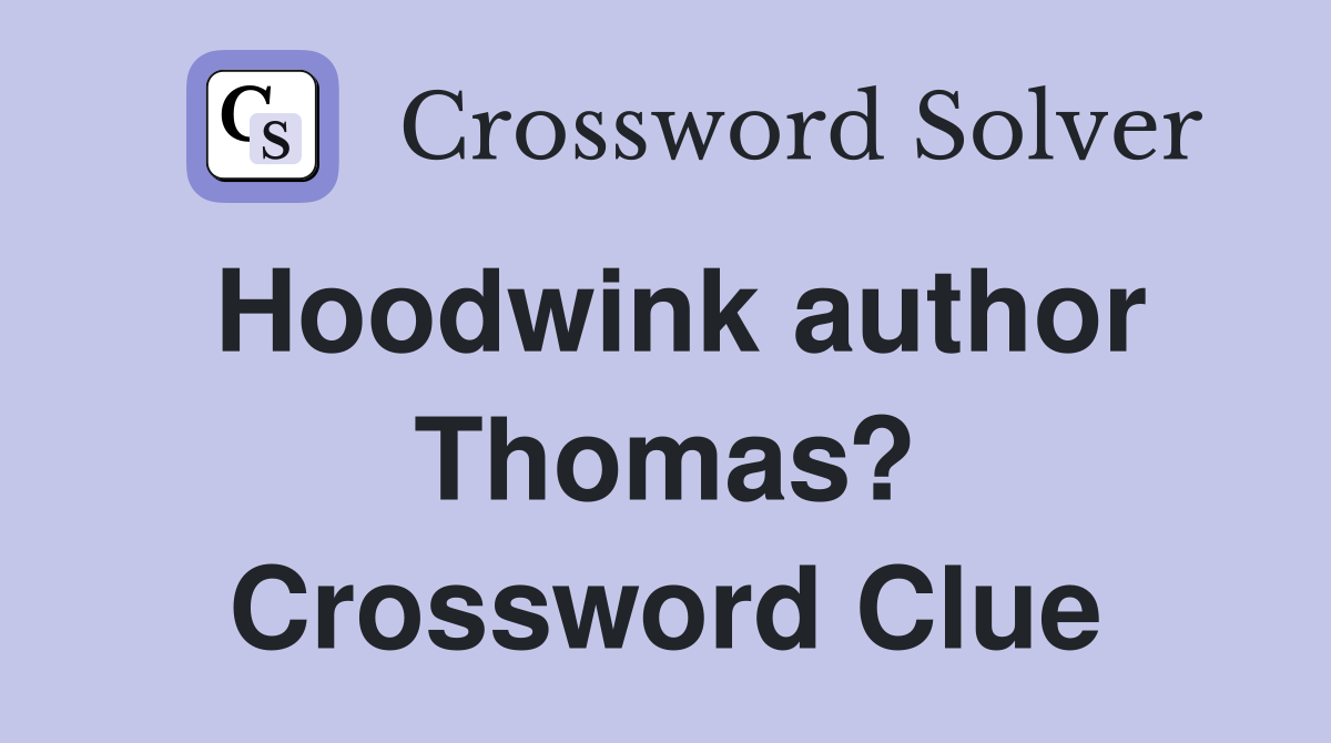 Hoodwink author Thomas? Crossword Clue