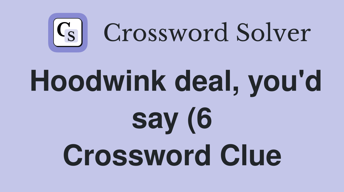 Hoodwink deal you #39 d say (6) Crossword Clue Answers Crossword Solver Hoodwink deal you #39 d say (6) Crossword Clue Answers Crossword Solver