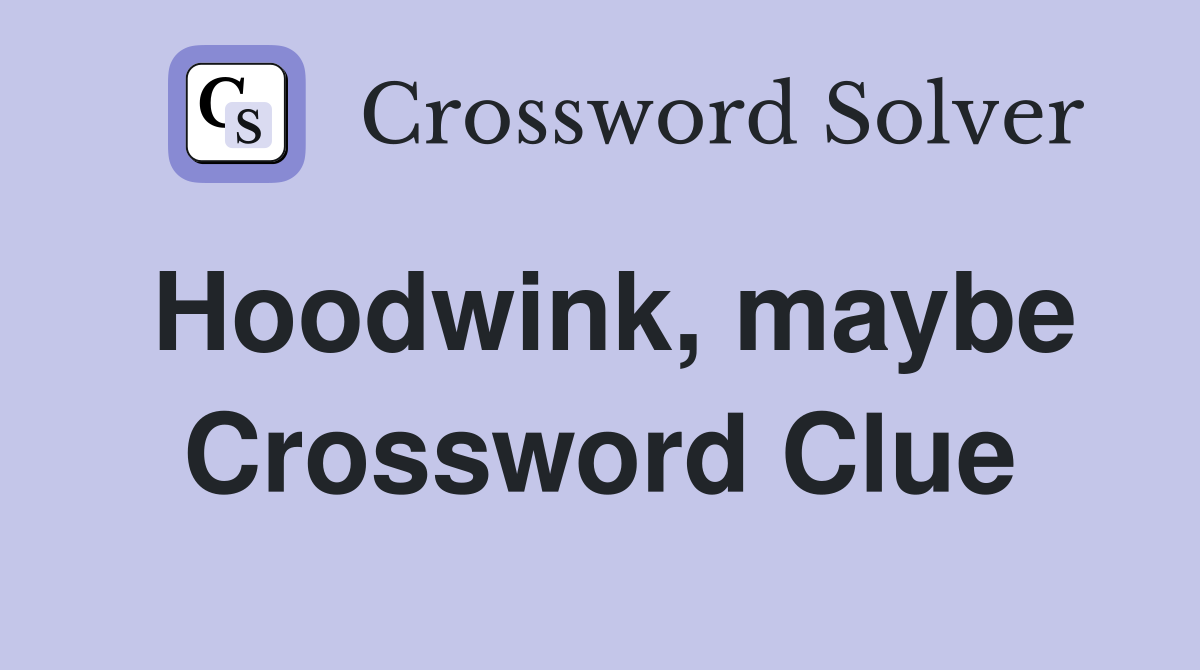 Hoodwink, maybe Crossword Clue