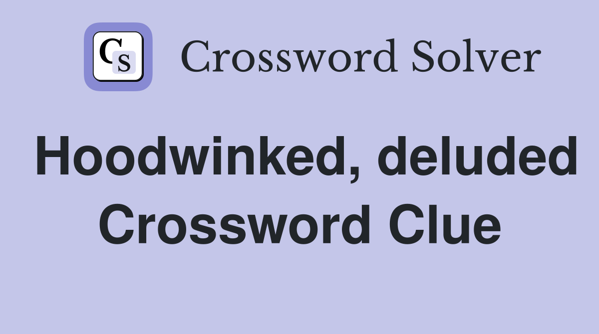 Hoodwinked, deluded Crossword Clue
