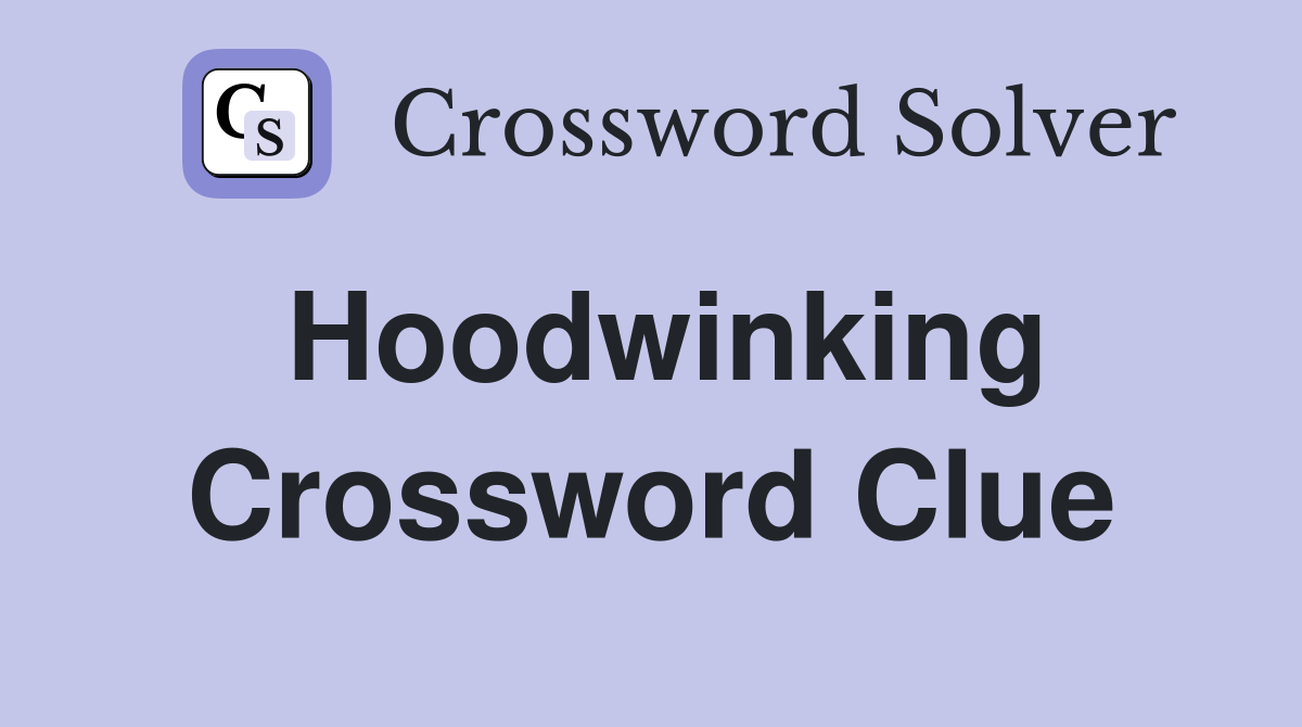 Hoodwinking Crossword Clue