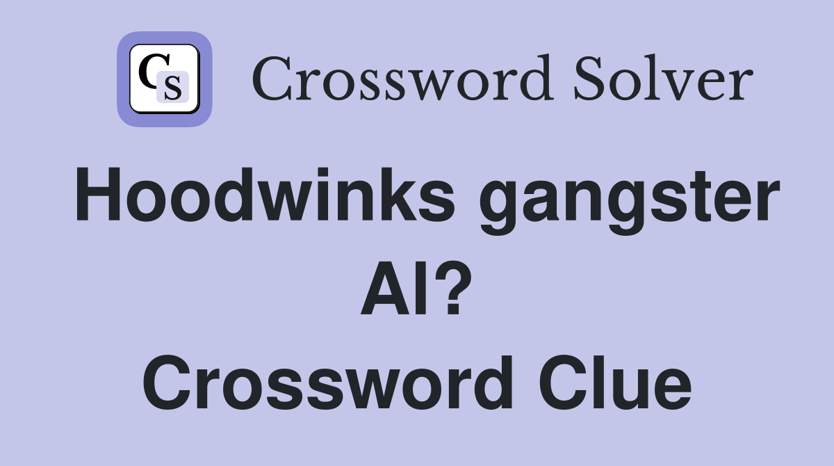 Hoodwinks gangster Al? Crossword Clue