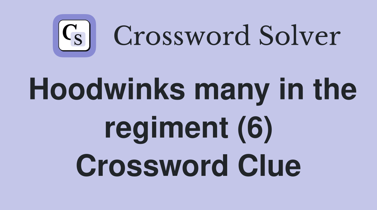 Hoodwinks many in the regiment (6) Crossword Clue