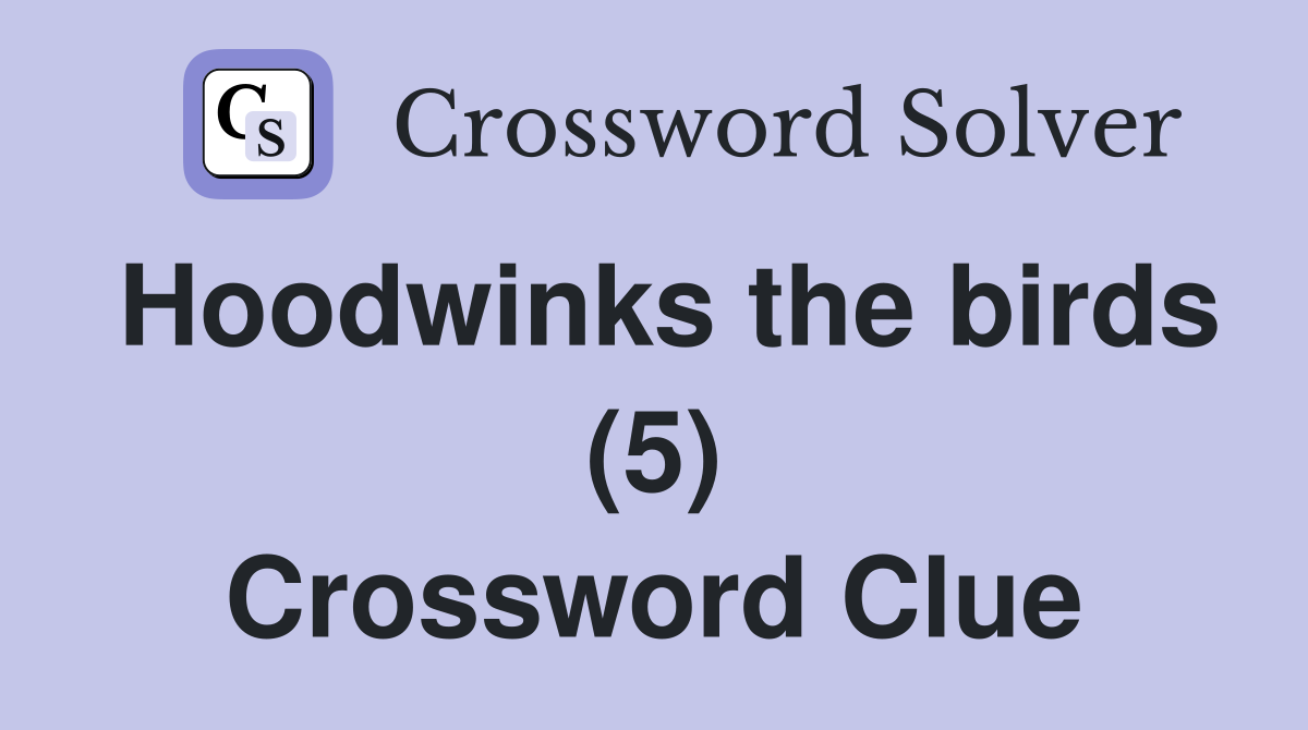 Hoodwinks the birds (5) Crossword Clue
