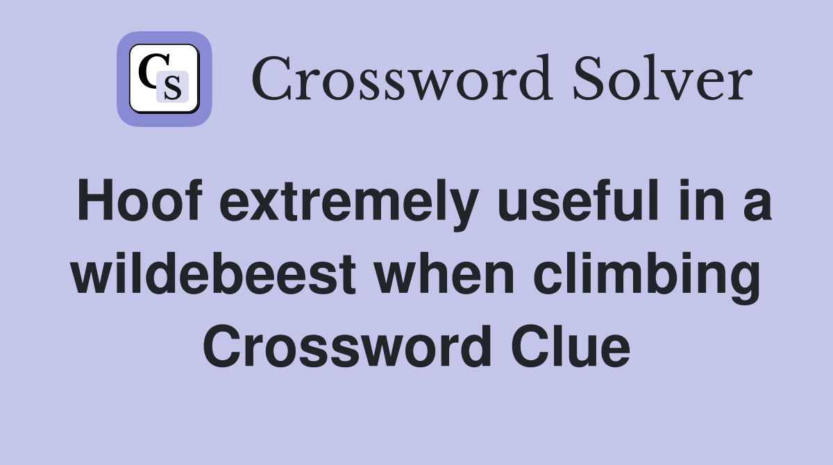 Hoof extremely useful in a wildebeest when climbing Crossword Clue