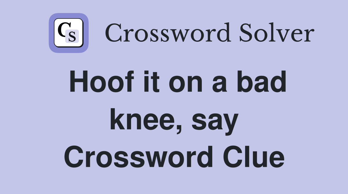 Hoof it on a bad knee, say Crossword Clue