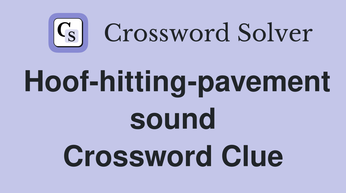 Hoof-hitting-pavement sound Crossword Clue