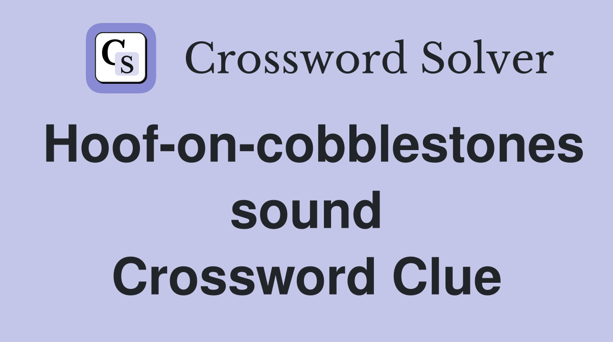 Hoof-on-cobblestones sound Crossword Clue