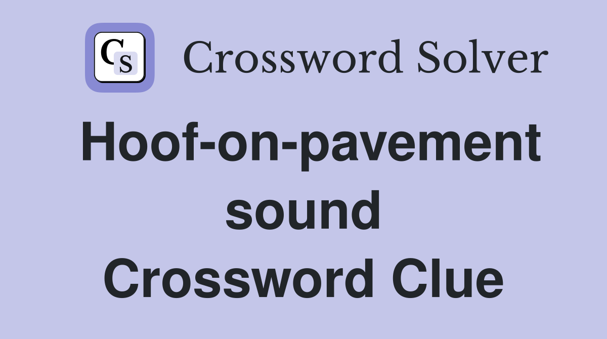 Hoof-on-pavement sound Crossword Clue