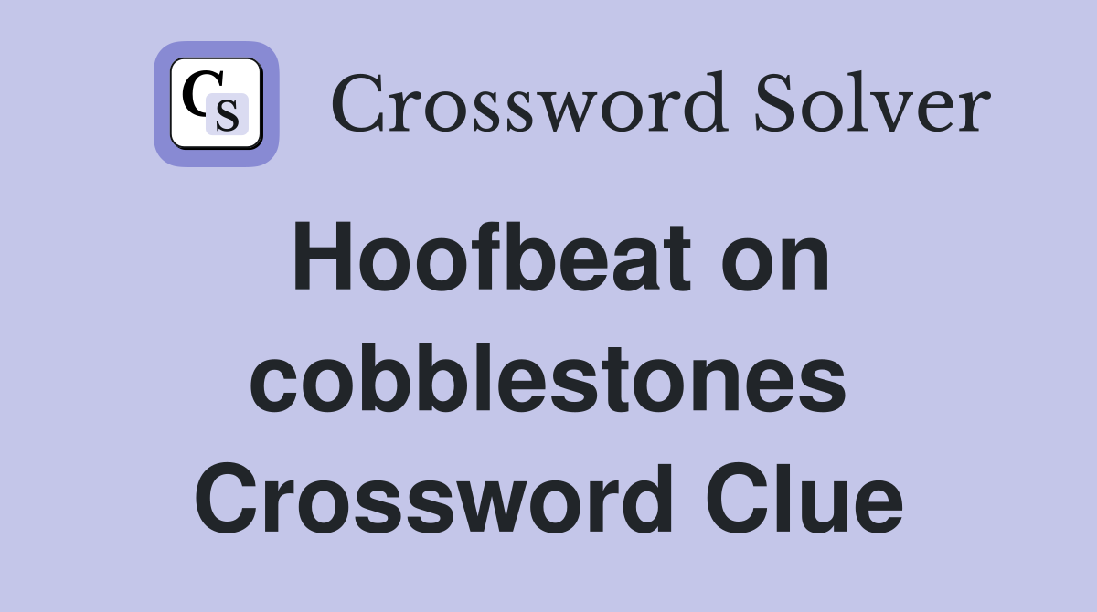Hoofbeat on cobblestones Crossword Clue