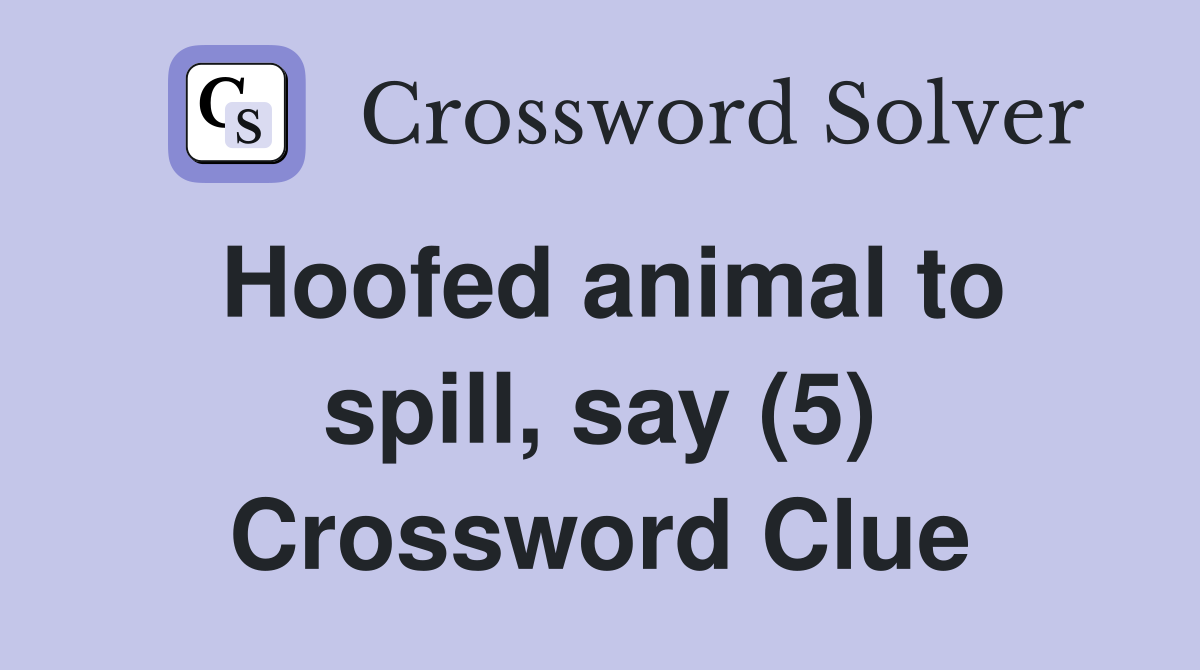 Hoofed animal to spill, say (5) Crossword Clue