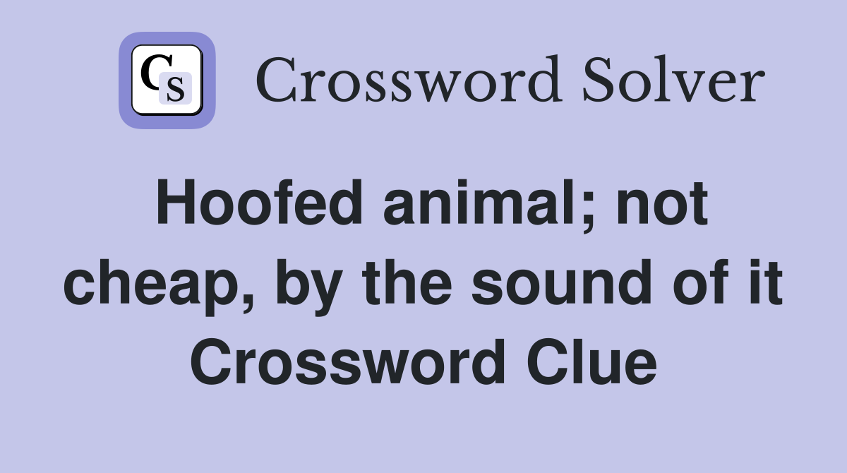 Hoofed animal; not cheap, by the sound of it Crossword Clue