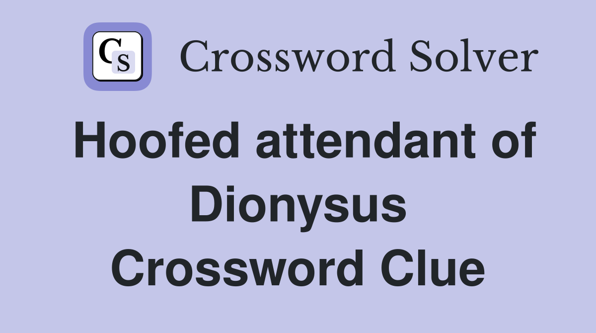 Hoofed attendant of Dionysus Crossword Clue