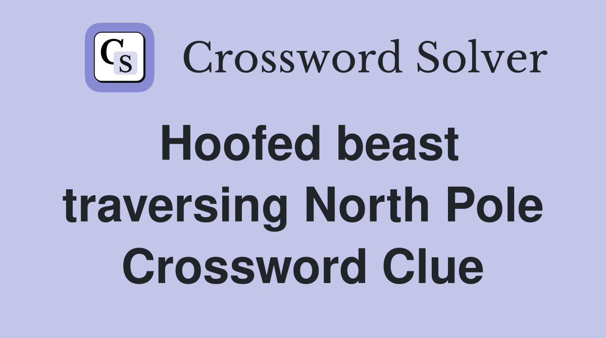Hoofed beast traversing North Pole Crossword Clue