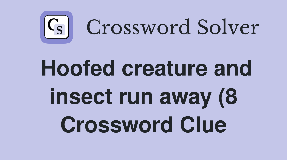 Hoofed creature and insect run away (8) Crossword Clue Answers Hoofed creature and insect run away (8) Crossword Clue Answers