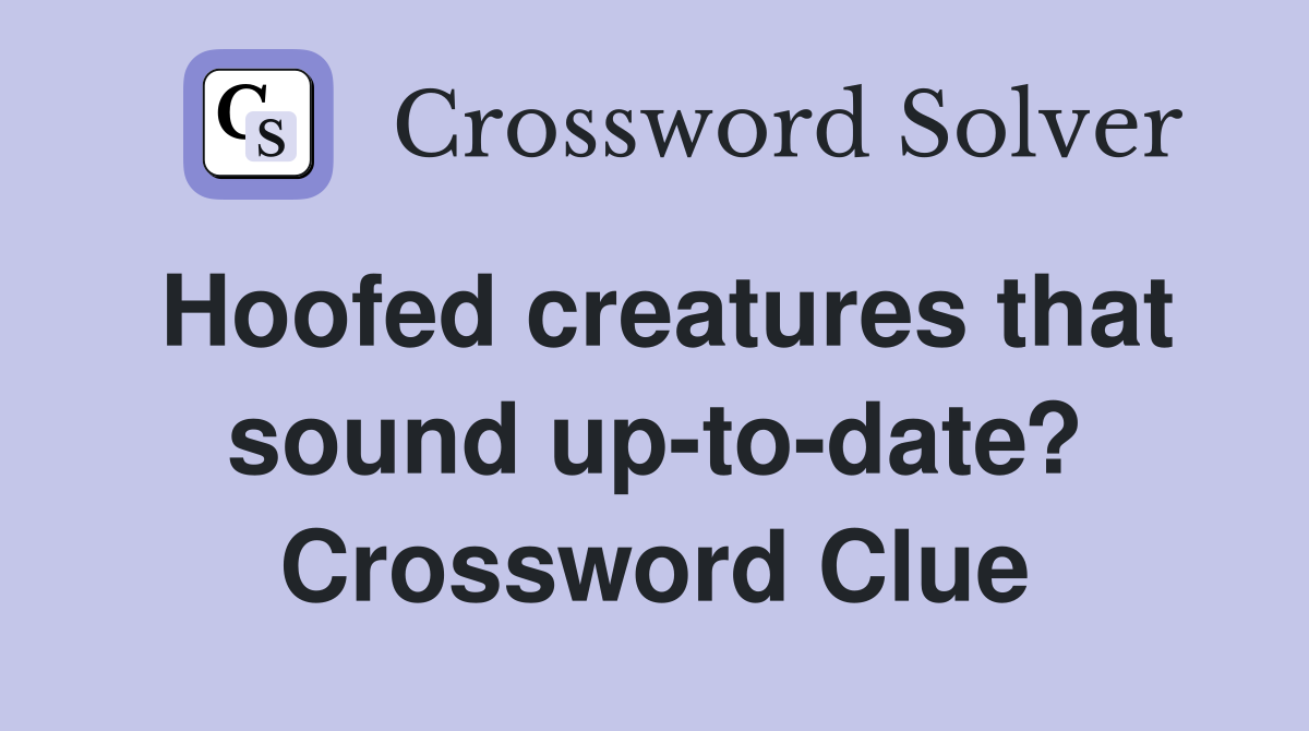 Hoofed creatures that sound up-to-date? Crossword Clue