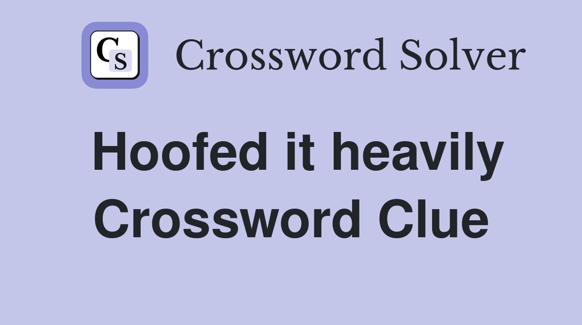 Hoofed it heavily Crossword Clue