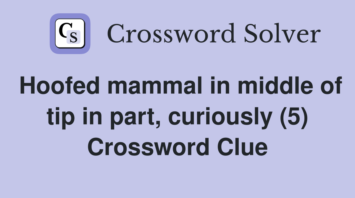 Hoofed mammal in middle of tip in part, curiously (5) Crossword Clue