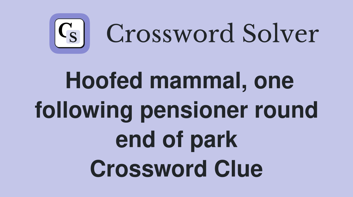 Hoofed mammal, one following pensioner round end of park Crossword Clue