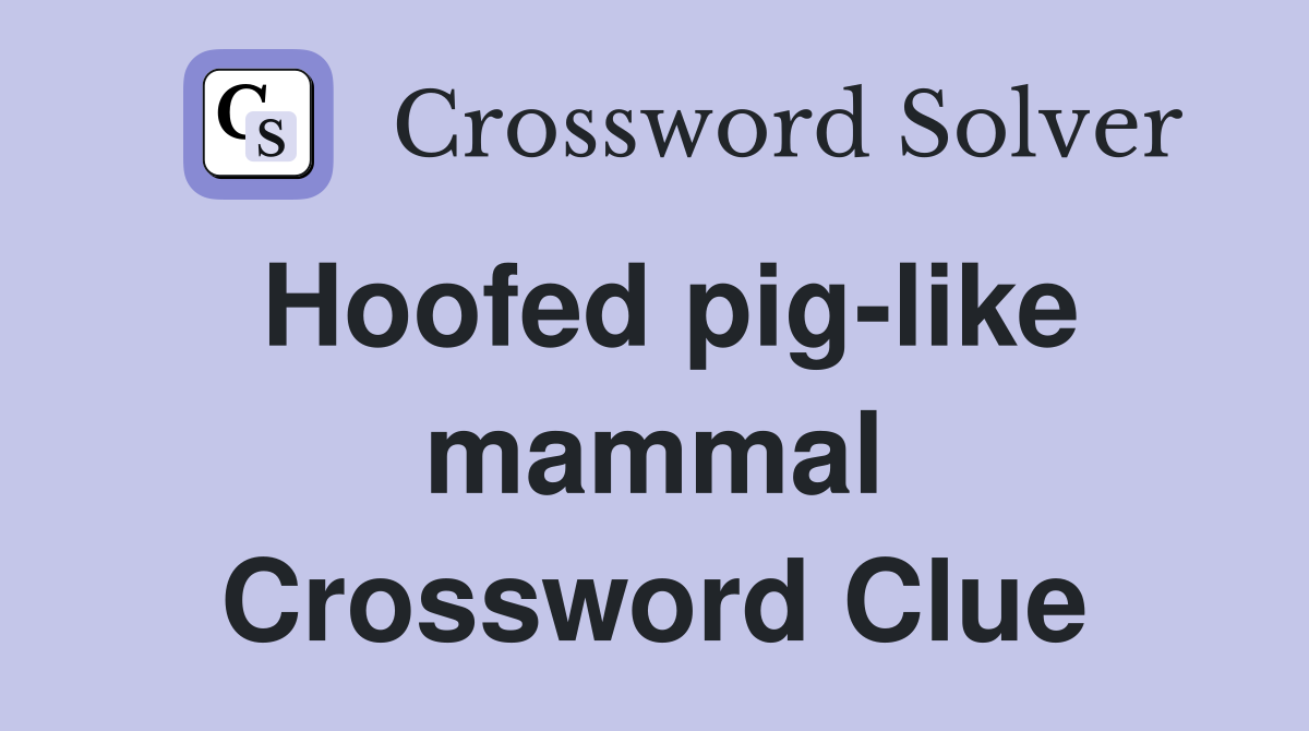 Hoofed pig-like mammal Crossword Clue