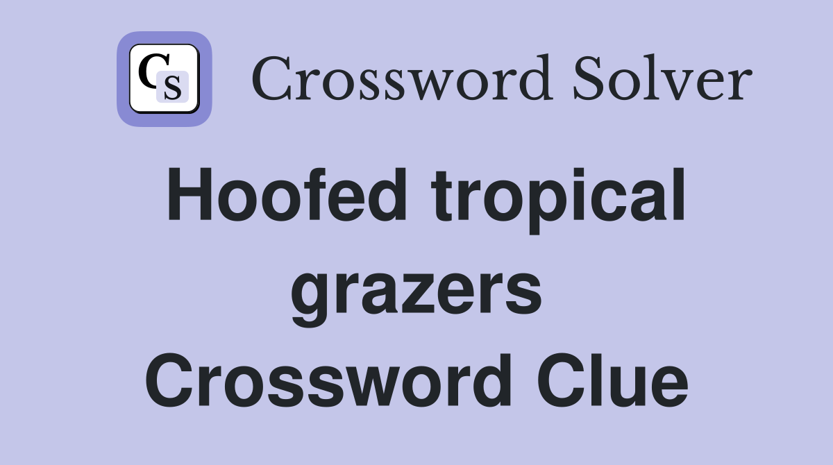 Hoofed tropical grazers Crossword Clue