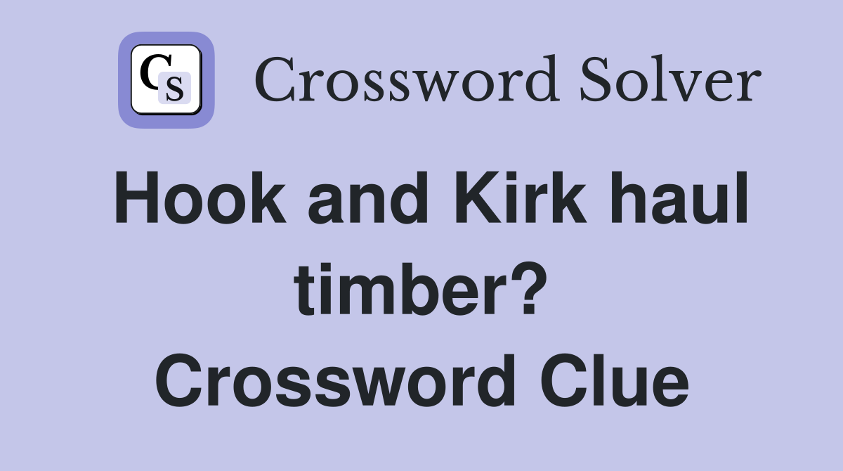Hook and Kirk haul timber? Crossword Clue