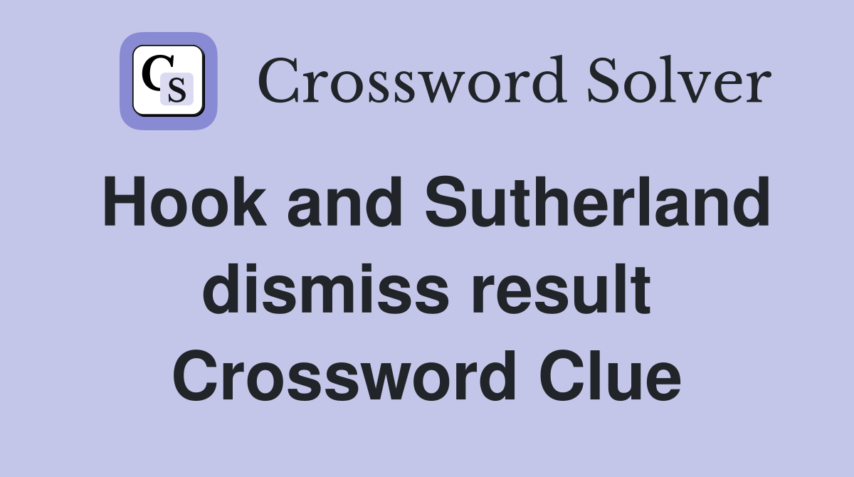 Hook and Sutherland dismiss result Crossword Clue