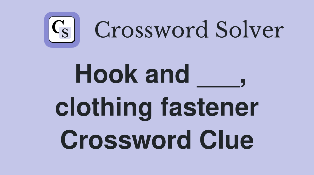 Hook and ___, clothing fastener Crossword Clue