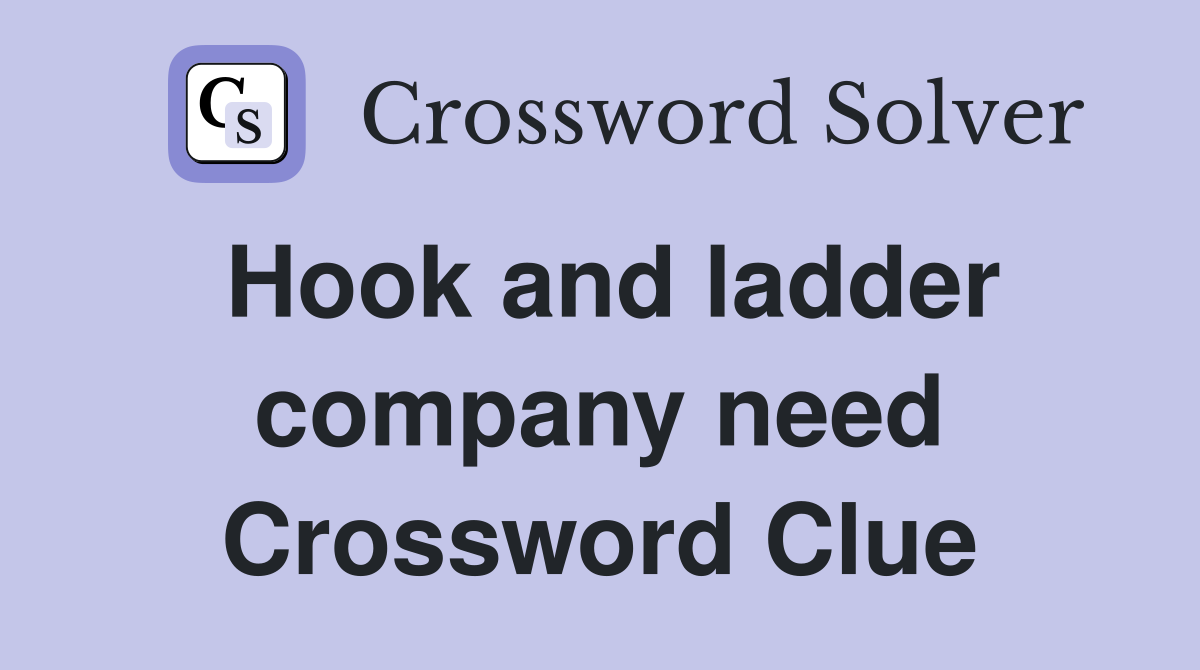 Hook and ladder company need Crossword Clue