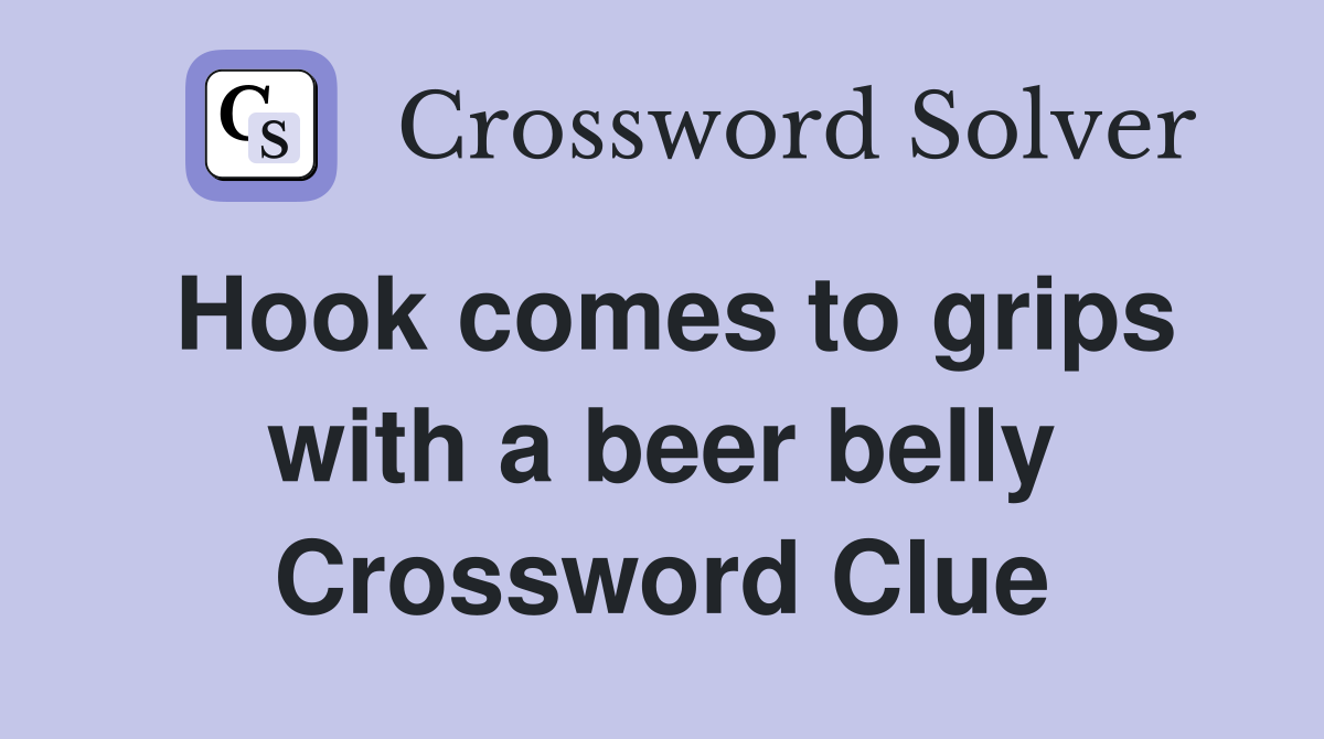 Hook comes to grips with a beer belly Crossword Clue