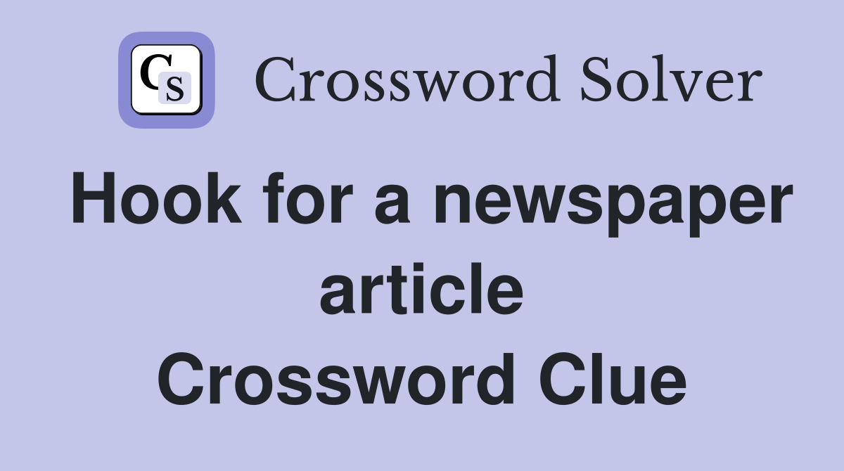 Hook for a newspaper article Crossword Clue