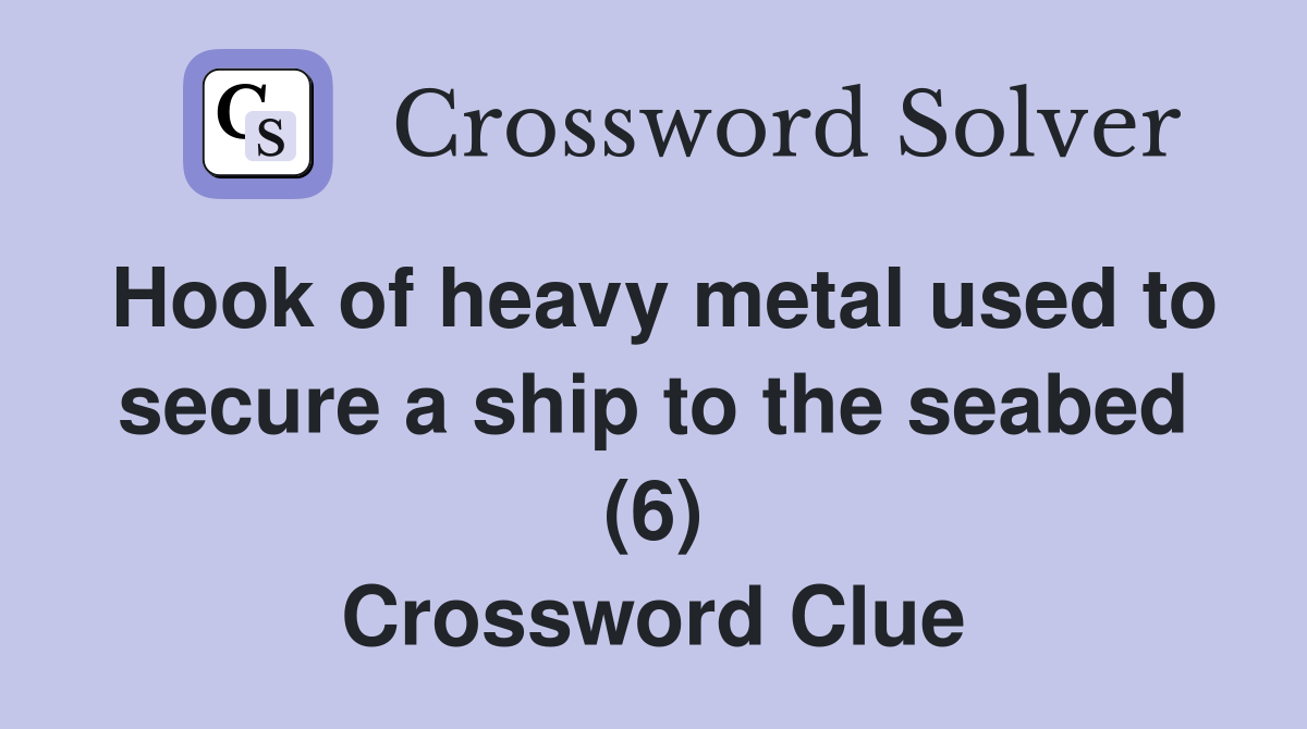 Hook of heavy metal used to secure a ship to the seabed (6) Crossword Clue