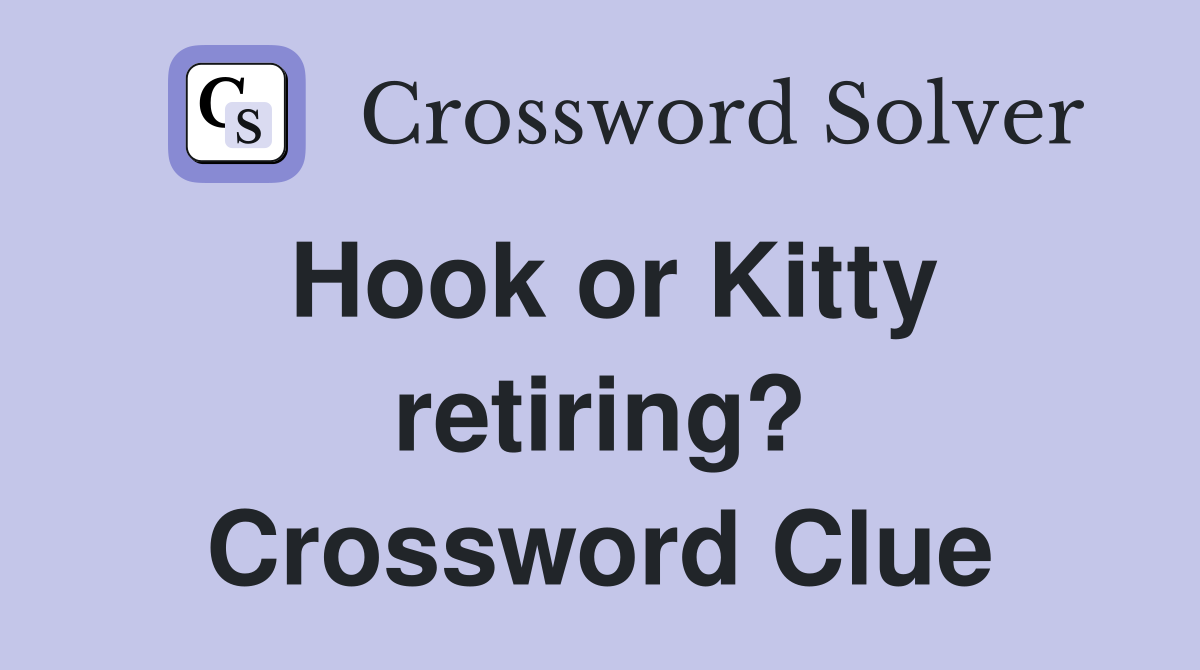 Hook or Kitty retiring? Crossword Clue