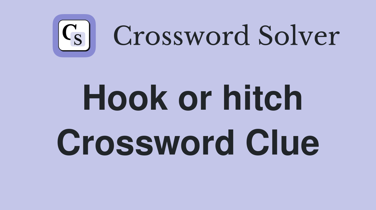 Hook or hitch Crossword Clue