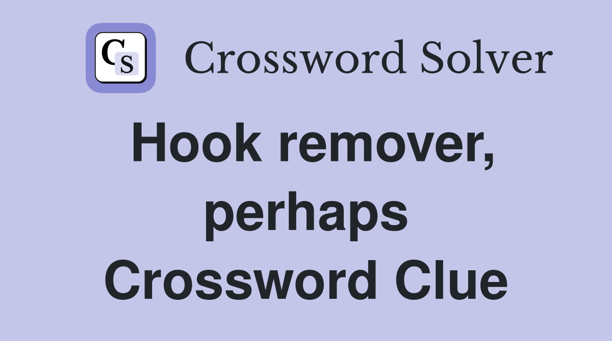 Hook remover, perhaps Crossword Clue