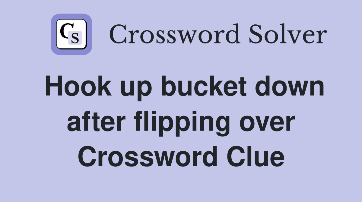Hook up bucket down after flipping over Crossword Clue