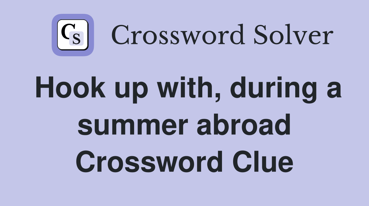 Hook up with, during a summer abroad Crossword Clue