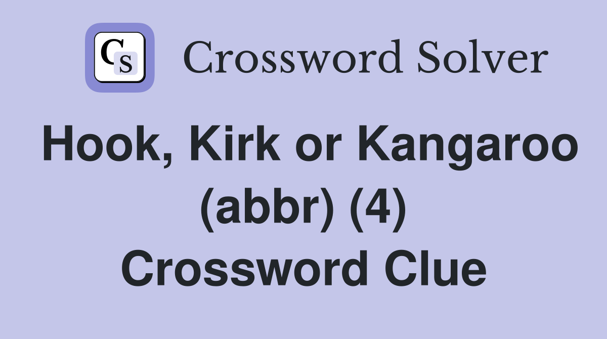 Hook, Kirk or Kangaroo (abbr) (4) Crossword Clue